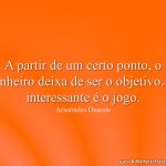 A partir de um certo ponto, o dinheiro deixa de ser o objetivo. O interessante é o jogo.