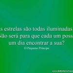 As estrelas são todas iluminadas... Não será para que cada um possa um dia encontrar a sua?