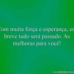 Com muita força e esperança, em breve tudo será passado. As melhoras para você!