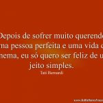 Depois de sofrer muito querendo uma pessoa perfeita e uma vida de cinema, eu só quero ser feliz de um jeito simples.