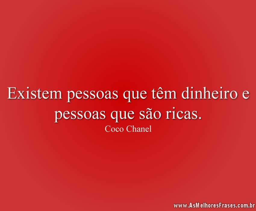 Existem pessoas que têm dinheiro e pessoas que são ricas.