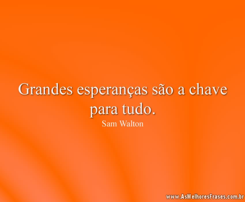 Grandes esperanças são a chave para tudo