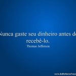 Nunca gaste seu dinheiro antes de recebê-lo.