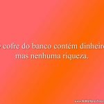 O cofre do banco contém dinheiro, mas nenhuma riqueza.