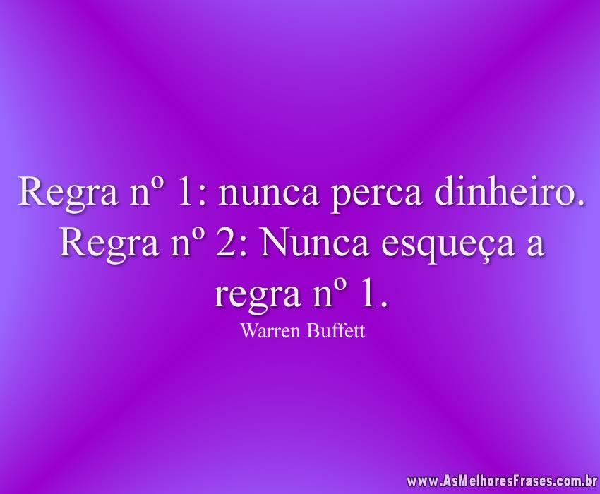 Regra nº 1: nunca perca dinheiro. Regra nº 2: Nunca esqueça a regra nº 1.