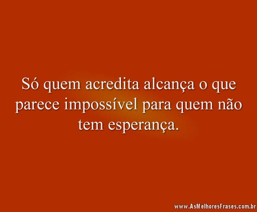 Só quem acredita alcança As Melhores