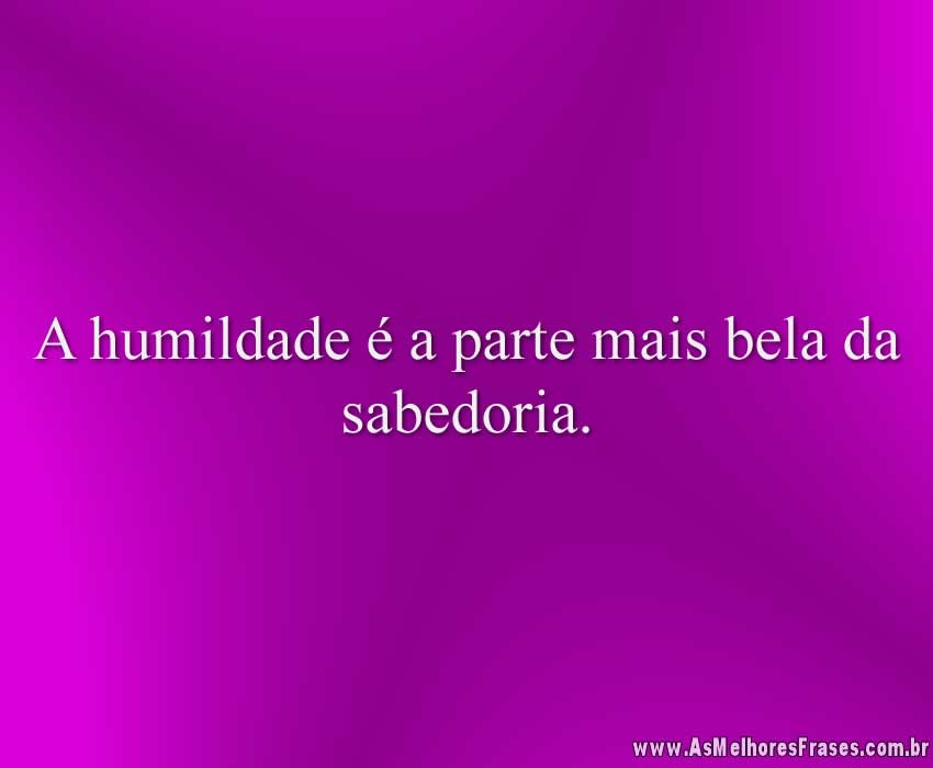 A humildade é a parte - As Melhores Frases A humildade é a parte - As Melhores Frases