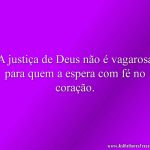 A justiça de Deus não é vagarosa para quem a espera com fé no coração.