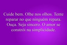 Cuide bem. Olhe nos olhos. Tente reparar no que ninguém repara. Ouça. Seja sincero. O amor se constrói na simplicidade.