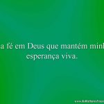 É a fé em Deus que mantém minha esperança viva.