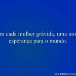 Em cada mulher grávida, uma nova esperança para o mundo