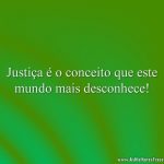 Justiça é o conceito que este mundo mais desconhece!