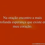 Na oração encontro a mais profunda esperança que existe em meu coração.