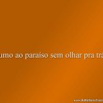 Rumo ao paraíso sem olhar pra trás.