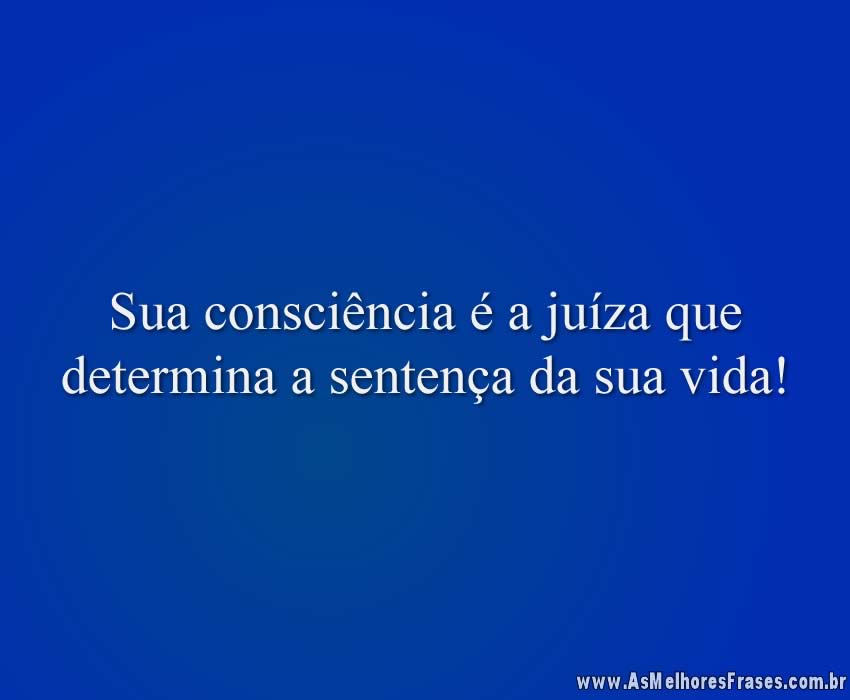 Sua consciência é a juíza que determina a sentença da sua vida!