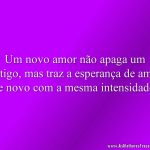 Um novo amor não apaga um antigo, mas traz a esperança de amar de novo com a mesma intensidade!