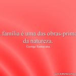 A família é uma das obras-primas da natureza.