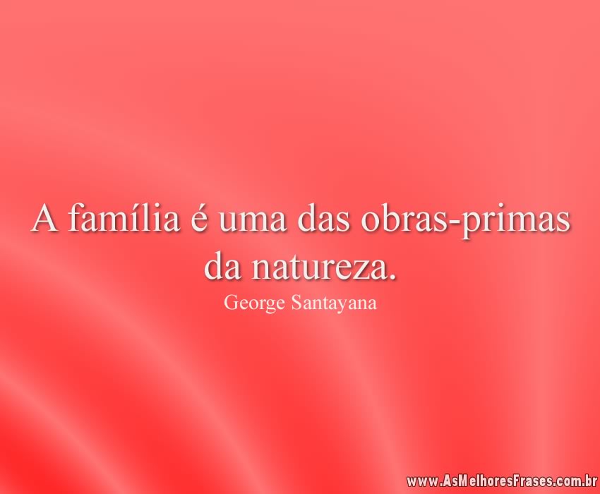 A família é uma das obras-primas da natureza.
