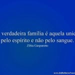 A verdadeira família é aquela unida pelo espírito e não pelo sangue.