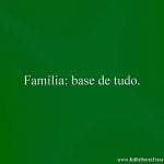 Família: base de tudo.