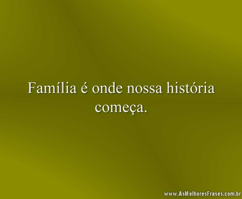 Família é onde nossa história começa.
