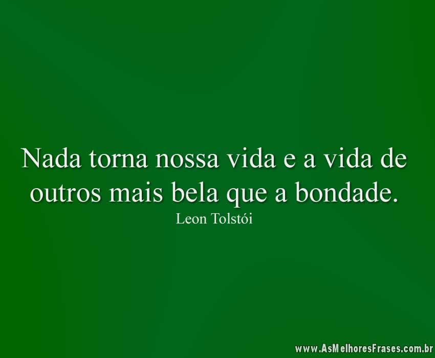 Nada torna nossa vida e a vida de outros mais bela que a bondade.