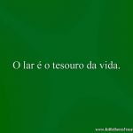 O lar é o tesouro da vida.