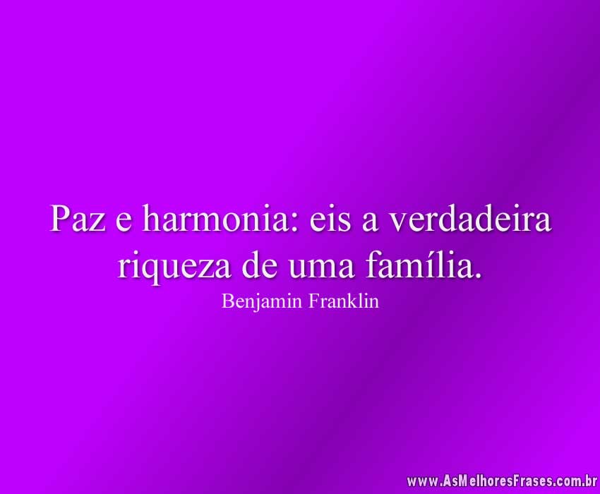 Paz e harmonia: eis a verdadeira riqueza de uma família.