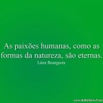 As paixões humanas, como as formas da natureza, são eternas.