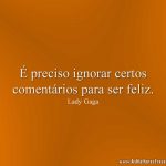É preciso ignorar certos comentários para ser feliz.
