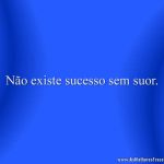 Não existe sucesso sem suor.
