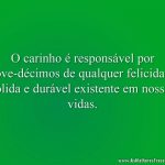 O carinho é responsável por nove-décimos de qualquer felicidade sólida e durável existente em nossas vidas.