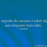 O segredo do sucesso é saber algo que ninguém mais sabe.