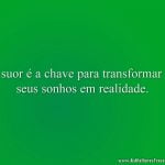 O suor é a chave para transformar os seus sonhos em realidade.
