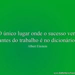 O único lugar onde o sucesso vem antes do trabalho é no dicionário.