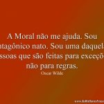 A Moral não me ajuda. Sou antagônico nato. Sou uma daquelas pessoas que são feitas para exceções, não para regras.