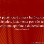 A paciência é a mais heróica das virtudes, justamente por não ter nenhuma aparência de heroísmo.