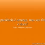 A paciência é amarga, mas seu fruto é doce