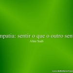 Empatia: sentir o que o outro sente.