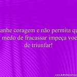 Ganhe coragem e não permita que o medo de fracassar impeça você de triunfar!