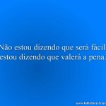 Não estou dizendo que será fácil, estou dizendo que valerá a pena.