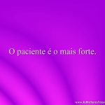 O paciente é o mais forte.