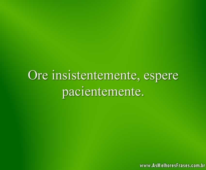 Ore insistentemente, espere pacientemente.