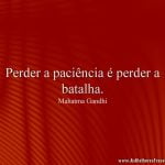 Perder a paciência é perder a batalha.
