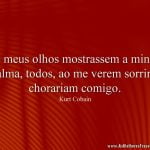 Se meus olhos mostrassem a minha alma, todos, ao me verem sorrir, chorariam comigo.