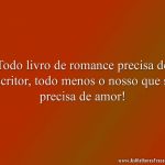 Todo livro de romance precisa de escritor, todo menos o nosso que só precisa de amor!