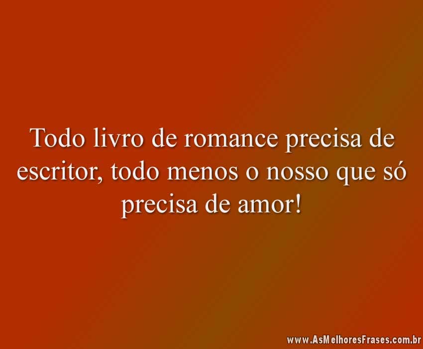 Todo livro de romance precisa de escritor, todo menos o nosso que só precisa de amor!