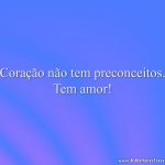 Coração não tem preconceitos. Tem amor!