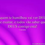 E quem te humilhou vai ver DEUS te exaltar, e todos vão saber que DEUS contigo está!
