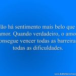 Não há sentimento mais belo que o amor. Quando verdadeiro, o amor consegue vencer todas as barreiras, todas as dificuldades.